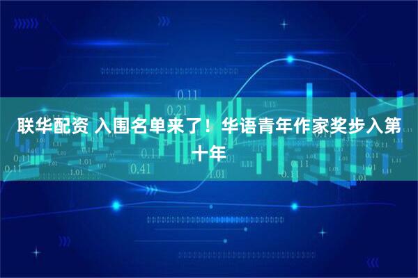 联华配资 入围名单来了!华语青年作家奖步入第十年